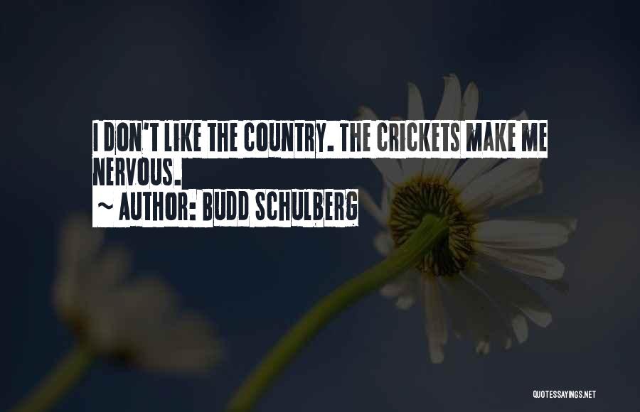 Budd Schulberg Quotes: I Don't Like The Country. The Crickets Make Me Nervous.