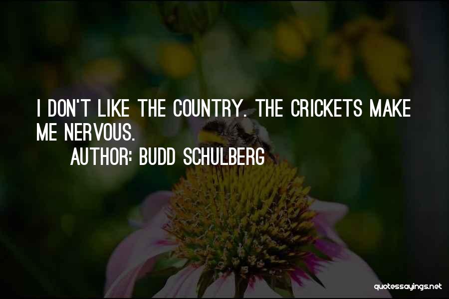 Budd Schulberg Quotes: I Don't Like The Country. The Crickets Make Me Nervous.