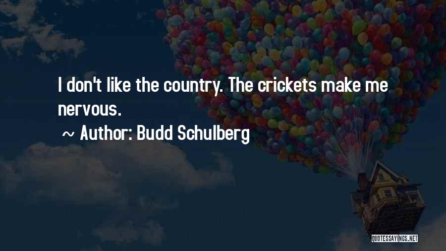 Budd Schulberg Quotes: I Don't Like The Country. The Crickets Make Me Nervous.