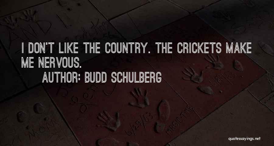 Budd Schulberg Quotes: I Don't Like The Country. The Crickets Make Me Nervous.