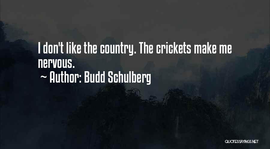 Budd Schulberg Quotes: I Don't Like The Country. The Crickets Make Me Nervous.