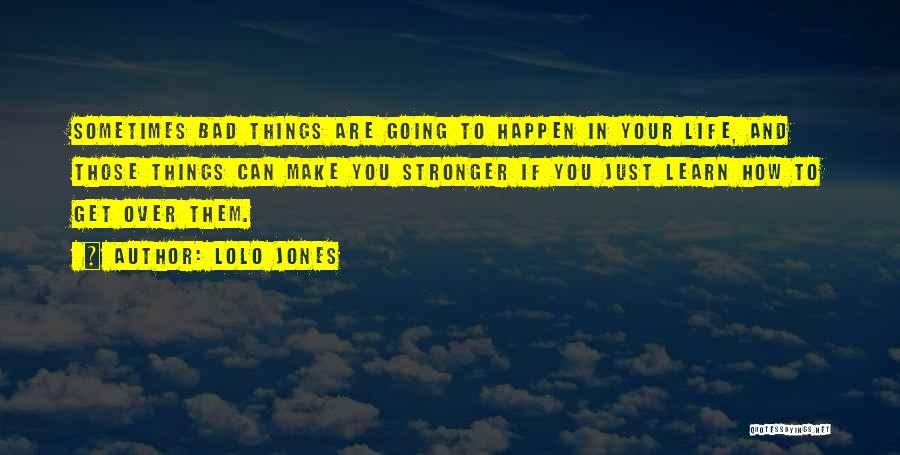 Lolo Jones Quotes: Sometimes Bad Things Are Going To Happen In Your Life, And Those Things Can Make You Stronger If You Just