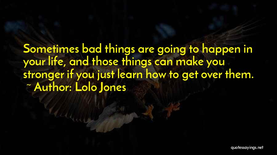 Lolo Jones Quotes: Sometimes Bad Things Are Going To Happen In Your Life, And Those Things Can Make You Stronger If You Just