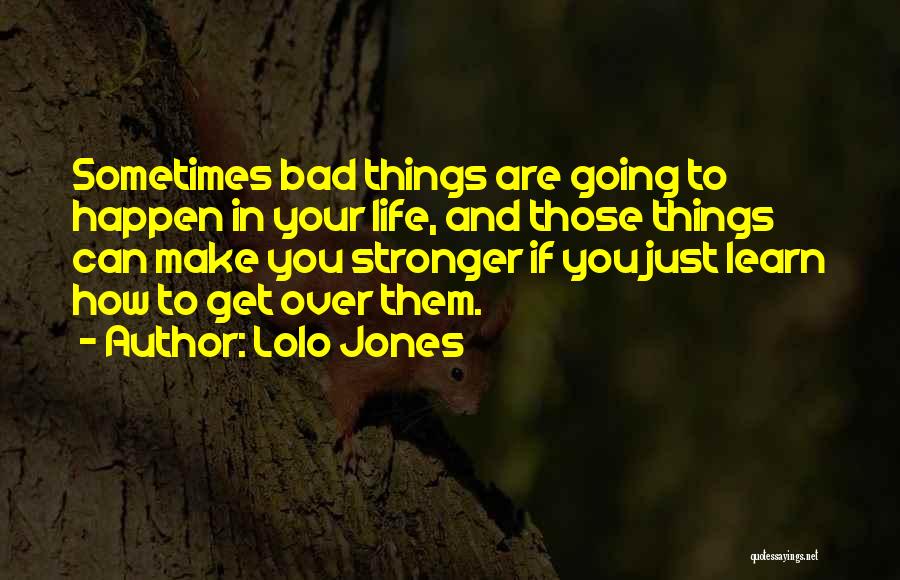 Lolo Jones Quotes: Sometimes Bad Things Are Going To Happen In Your Life, And Those Things Can Make You Stronger If You Just