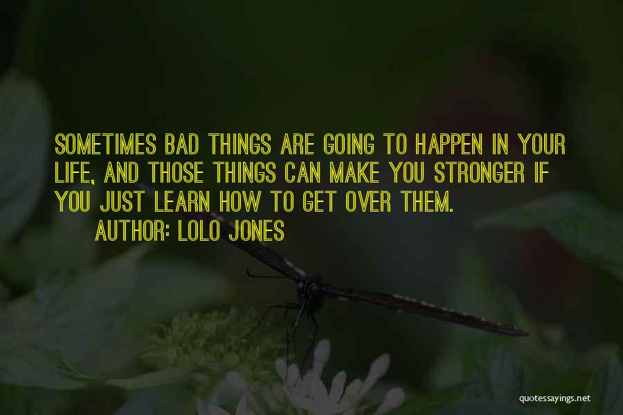 Lolo Jones Quotes: Sometimes Bad Things Are Going To Happen In Your Life, And Those Things Can Make You Stronger If You Just