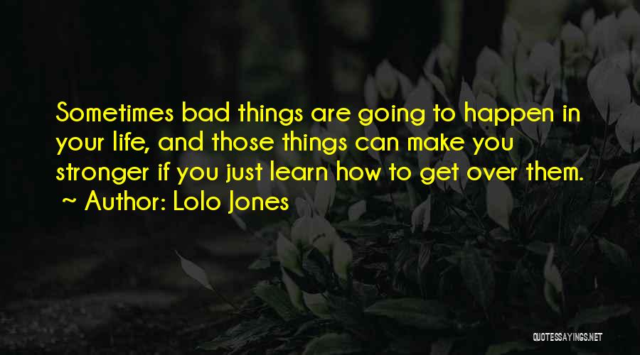 Lolo Jones Quotes: Sometimes Bad Things Are Going To Happen In Your Life, And Those Things Can Make You Stronger If You Just