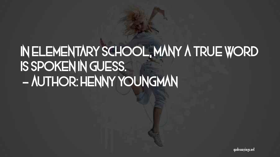 Henny Youngman Quotes: In Elementary School, Many A True Word Is Spoken In Guess.