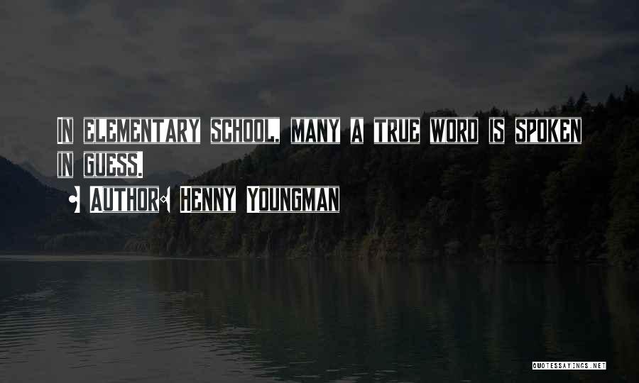 Henny Youngman Quotes: In Elementary School, Many A True Word Is Spoken In Guess.