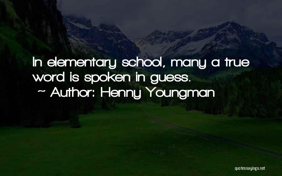 Henny Youngman Quotes: In Elementary School, Many A True Word Is Spoken In Guess.