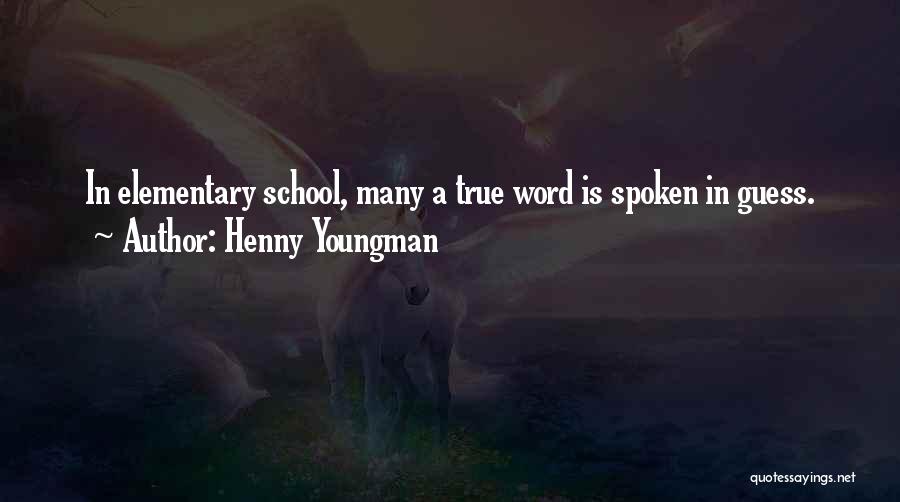 Henny Youngman Quotes: In Elementary School, Many A True Word Is Spoken In Guess.