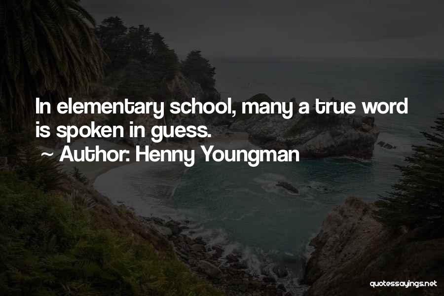 Henny Youngman Quotes: In Elementary School, Many A True Word Is Spoken In Guess.