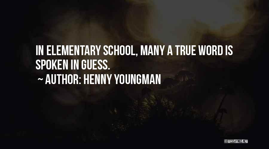 Henny Youngman Quotes: In Elementary School, Many A True Word Is Spoken In Guess.