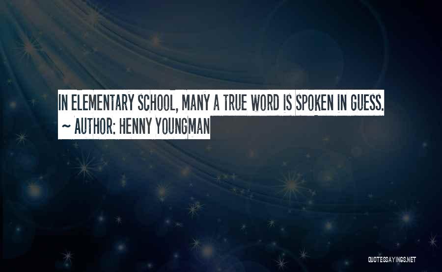 Henny Youngman Quotes: In Elementary School, Many A True Word Is Spoken In Guess.