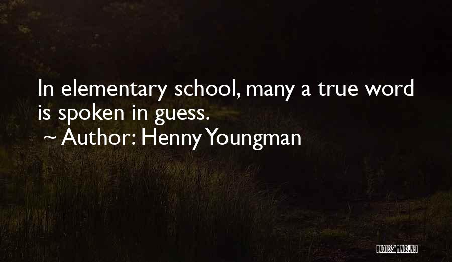 Henny Youngman Quotes: In Elementary School, Many A True Word Is Spoken In Guess.