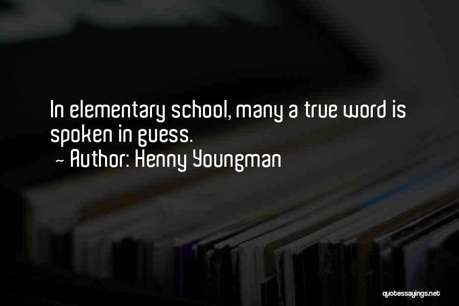 Henny Youngman Quotes: In Elementary School, Many A True Word Is Spoken In Guess.
