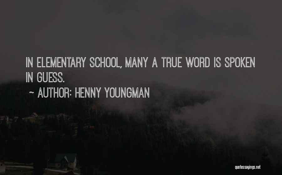 Henny Youngman Quotes: In Elementary School, Many A True Word Is Spoken In Guess.