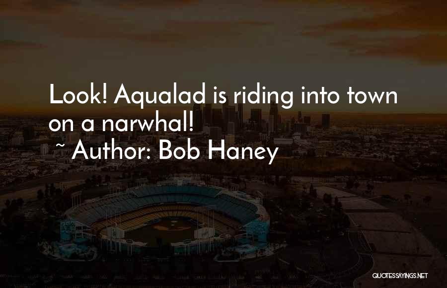 Bob Haney Quotes: Look! Aqualad Is Riding Into Town On A Narwhal!