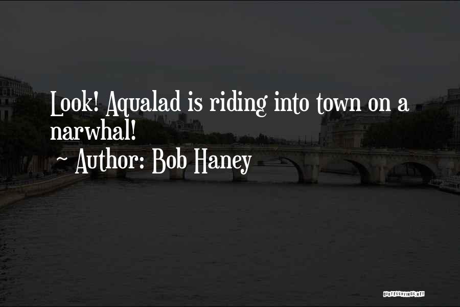 Bob Haney Quotes: Look! Aqualad Is Riding Into Town On A Narwhal!