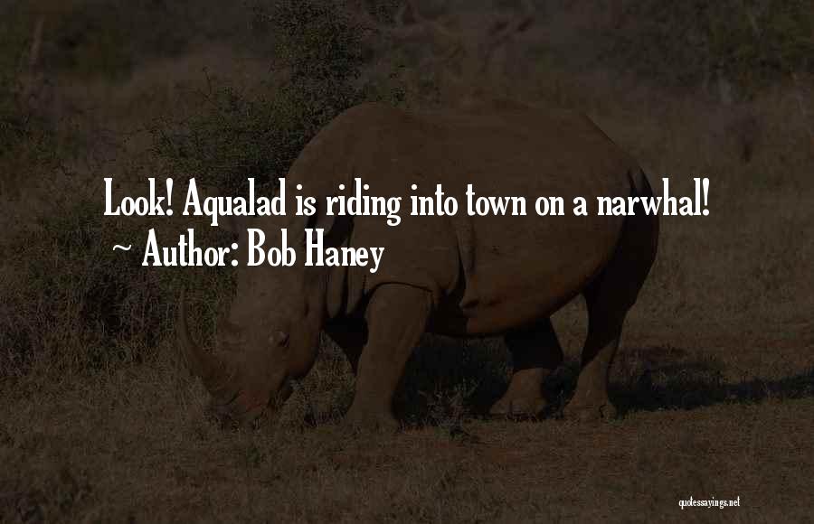 Bob Haney Quotes: Look! Aqualad Is Riding Into Town On A Narwhal!