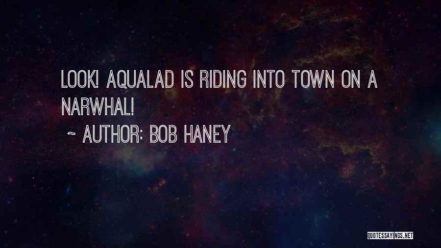 Bob Haney Quotes: Look! Aqualad Is Riding Into Town On A Narwhal!