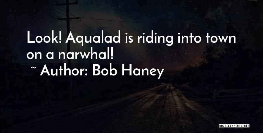 Bob Haney Quotes: Look! Aqualad Is Riding Into Town On A Narwhal!