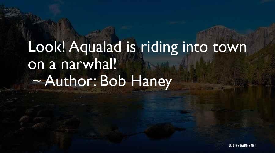 Bob Haney Quotes: Look! Aqualad Is Riding Into Town On A Narwhal!