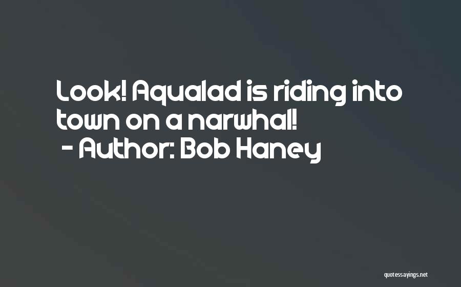 Bob Haney Quotes: Look! Aqualad Is Riding Into Town On A Narwhal!