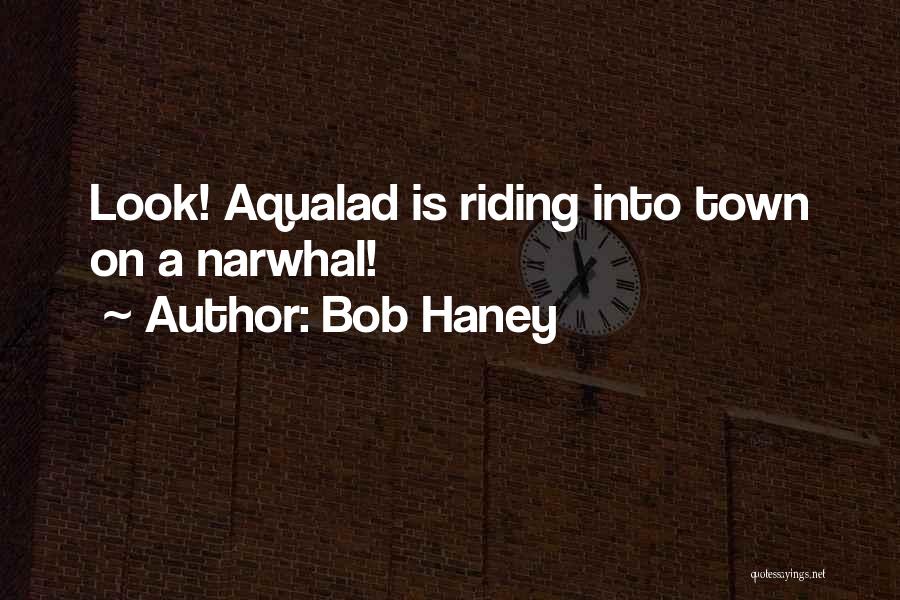 Bob Haney Quotes: Look! Aqualad Is Riding Into Town On A Narwhal!