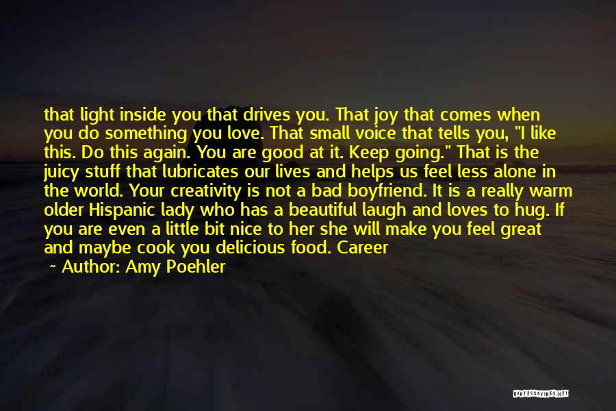 Amy Poehler Quotes: That Light Inside You That Drives You. That Joy That Comes When You Do Something You Love. That Small Voice