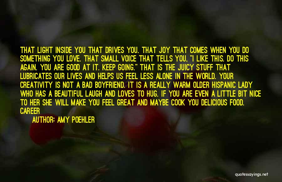 Amy Poehler Quotes: That Light Inside You That Drives You. That Joy That Comes When You Do Something You Love. That Small Voice