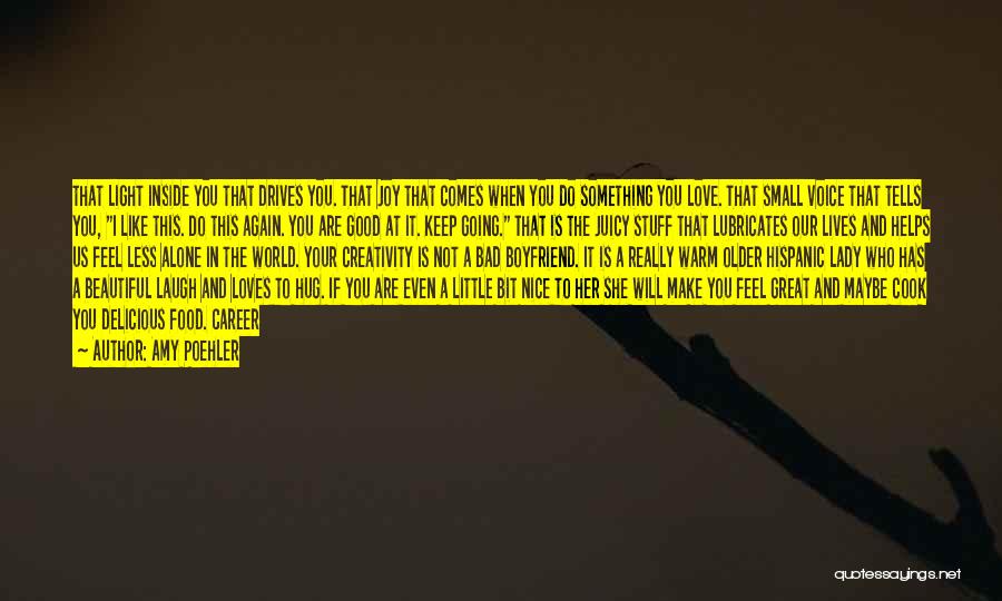 Amy Poehler Quotes: That Light Inside You That Drives You. That Joy That Comes When You Do Something You Love. That Small Voice