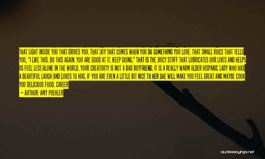 Amy Poehler Quotes: That Light Inside You That Drives You. That Joy That Comes When You Do Something You Love. That Small Voice