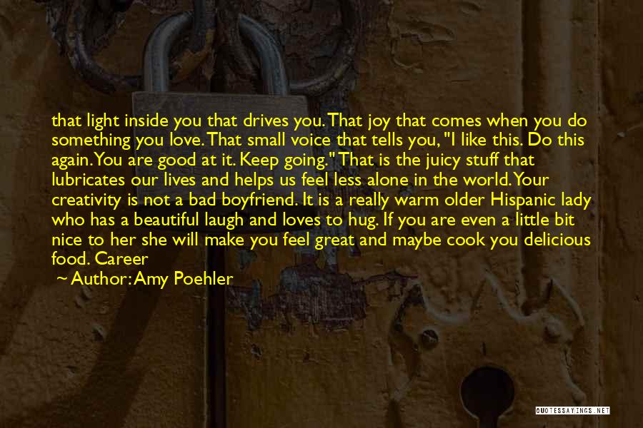 Amy Poehler Quotes: That Light Inside You That Drives You. That Joy That Comes When You Do Something You Love. That Small Voice