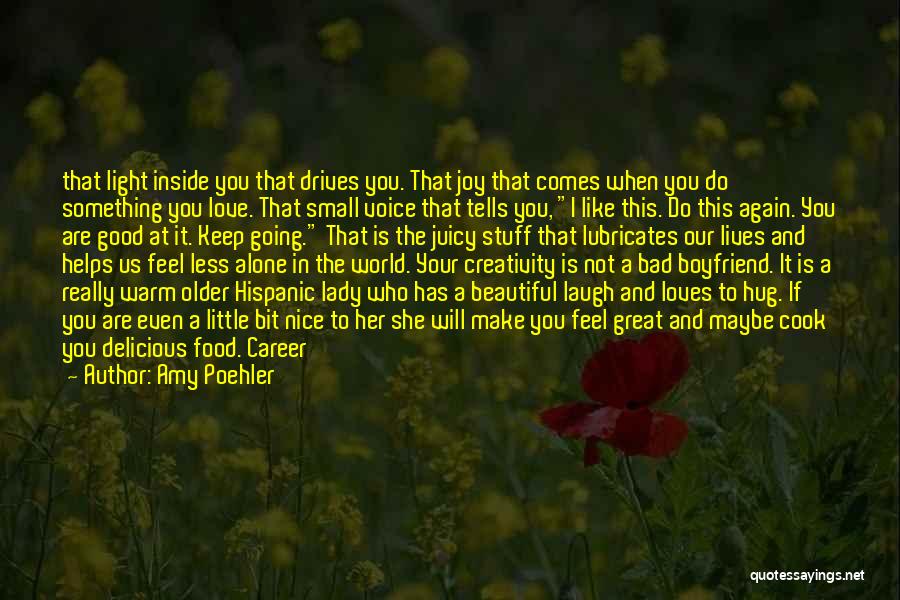 Amy Poehler Quotes: That Light Inside You That Drives You. That Joy That Comes When You Do Something You Love. That Small Voice