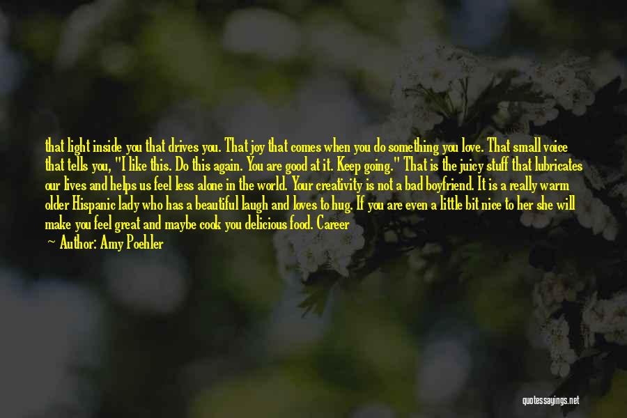 Amy Poehler Quotes: That Light Inside You That Drives You. That Joy That Comes When You Do Something You Love. That Small Voice