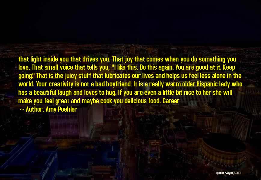 Amy Poehler Quotes: That Light Inside You That Drives You. That Joy That Comes When You Do Something You Love. That Small Voice