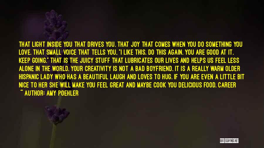 Amy Poehler Quotes: That Light Inside You That Drives You. That Joy That Comes When You Do Something You Love. That Small Voice