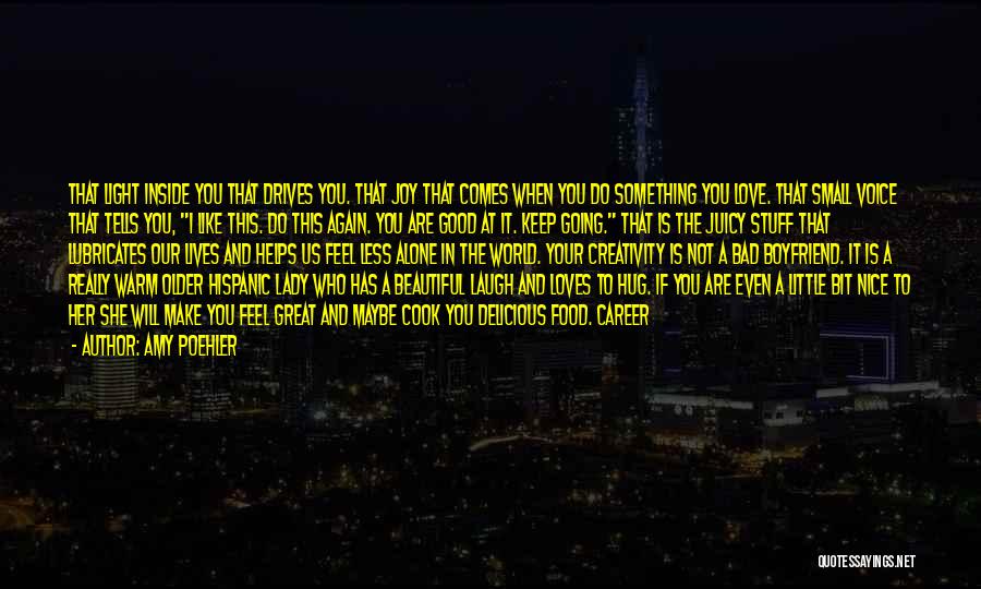 Amy Poehler Quotes: That Light Inside You That Drives You. That Joy That Comes When You Do Something You Love. That Small Voice