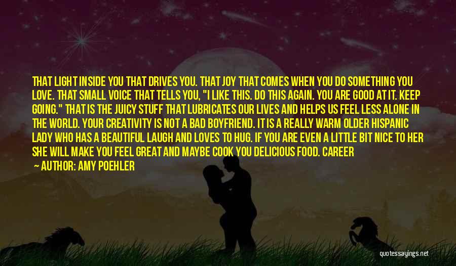 Amy Poehler Quotes: That Light Inside You That Drives You. That Joy That Comes When You Do Something You Love. That Small Voice