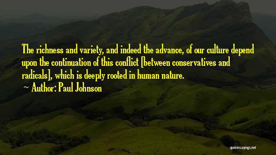 Paul Johnson Quotes: The Richness And Variety, And Indeed The Advance, Of Our Culture Depend Upon The Continuation Of This Conflict [between Conservatives