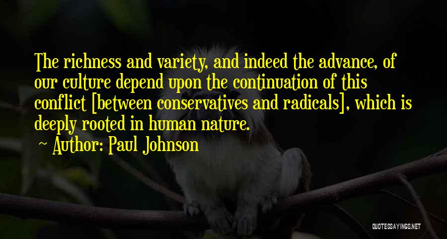 Paul Johnson Quotes: The Richness And Variety, And Indeed The Advance, Of Our Culture Depend Upon The Continuation Of This Conflict [between Conservatives