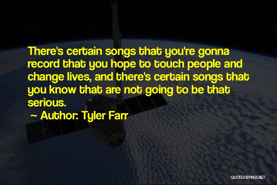 Tyler Farr Quotes: There's Certain Songs That You're Gonna Record That You Hope To Touch People And Change Lives, And There's Certain Songs