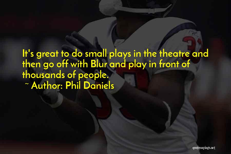 Phil Daniels Quotes: It's Great To Do Small Plays In The Theatre And Then Go Off With Blur And Play In Front Of