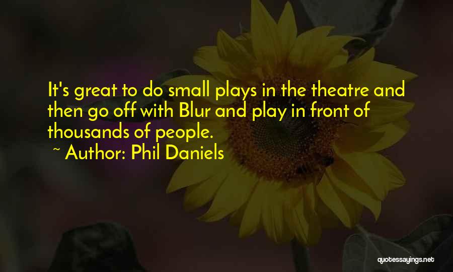 Phil Daniels Quotes: It's Great To Do Small Plays In The Theatre And Then Go Off With Blur And Play In Front Of