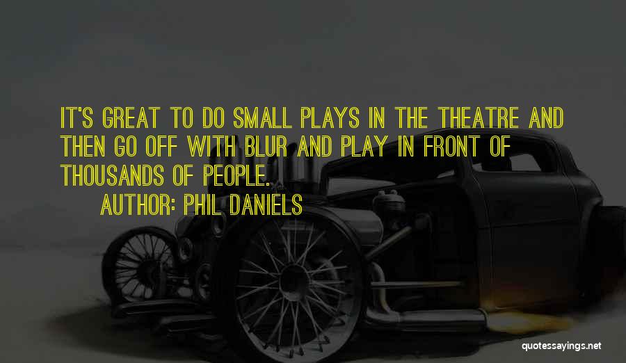 Phil Daniels Quotes: It's Great To Do Small Plays In The Theatre And Then Go Off With Blur And Play In Front Of