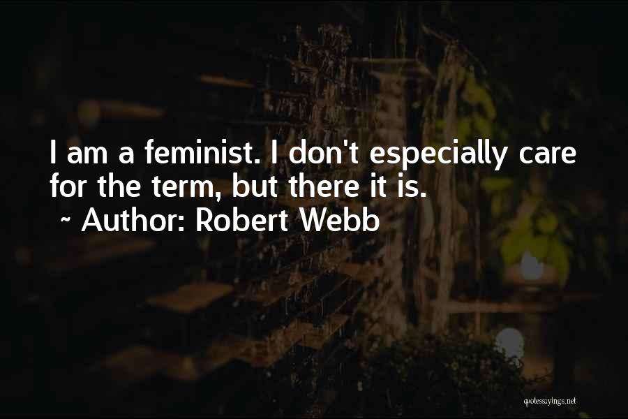 Robert Webb Quotes: I Am A Feminist. I Don't Especially Care For The Term, But There It Is.