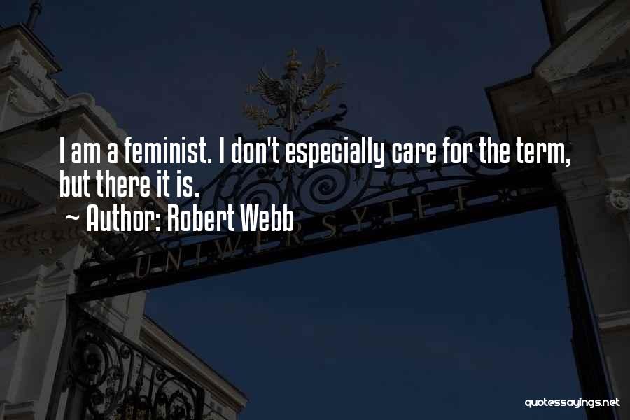 Robert Webb Quotes: I Am A Feminist. I Don't Especially Care For The Term, But There It Is.