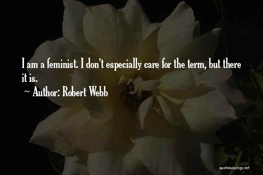 Robert Webb Quotes: I Am A Feminist. I Don't Especially Care For The Term, But There It Is.