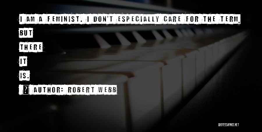 Robert Webb Quotes: I Am A Feminist. I Don't Especially Care For The Term, But There It Is.