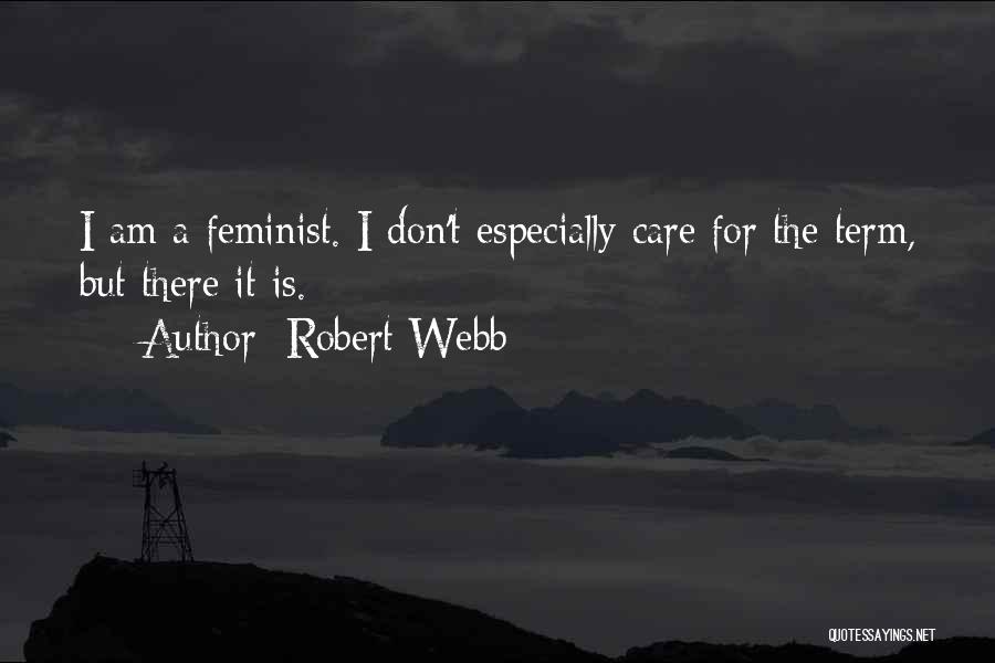 Robert Webb Quotes: I Am A Feminist. I Don't Especially Care For The Term, But There It Is.